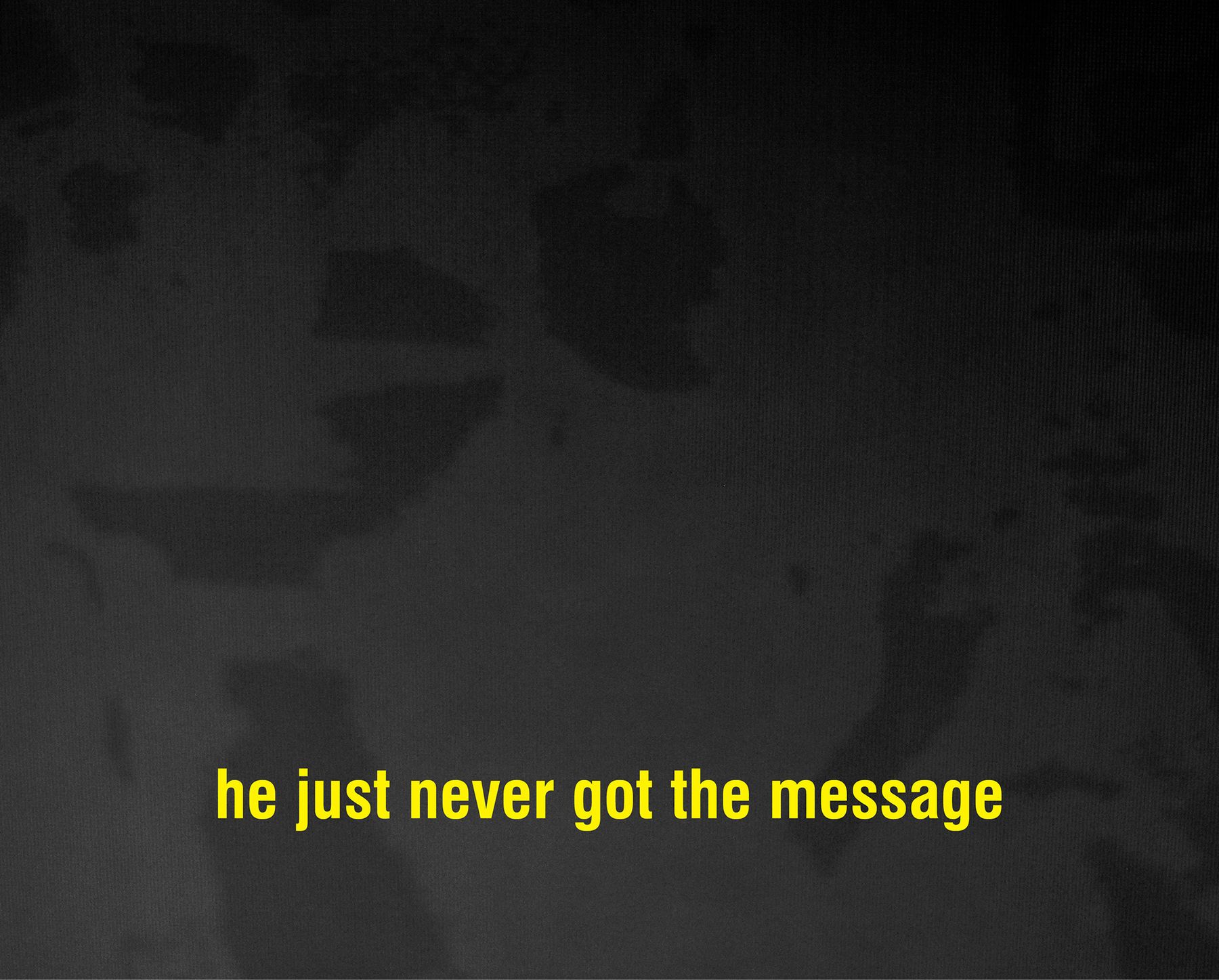 he just never got the message